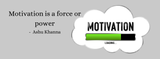Motivation is a force or power